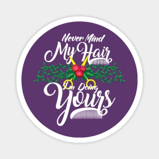 Never Mind My Hair I'm Doing Yours - Funny Hairdresser Gifts Magnet